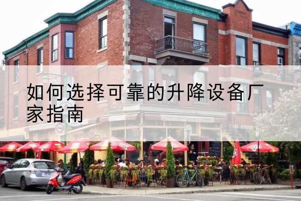杂多电动升降机厂家-如何选择可靠的升降设备厂家指南