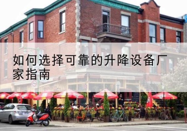 杂多电动升降机厂家-如何选择可靠的升降设备厂家指南